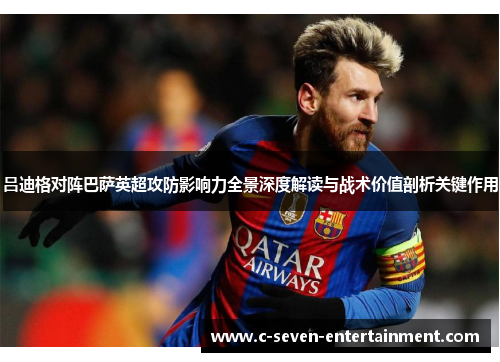 吕迪格对阵巴萨英超攻防影响力全景深度解读与战术价值剖析关键作用 吕迪格对阵巴萨英超攻防影响力全景深度解读与战术价值剖析关键作用