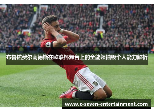 布鲁诺费尔南德斯在欧联杯舞台上的全能领袖级个人能力解析 布鲁诺费尔南德斯在欧联杯舞台上的全能领袖级个人能力解析