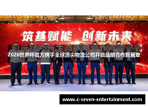 2026世界杯官方携手全球顶尖物流公司开启战略合作新篇章 2026世界杯官方携手全球顶尖物流公司开启战略合作新篇章
