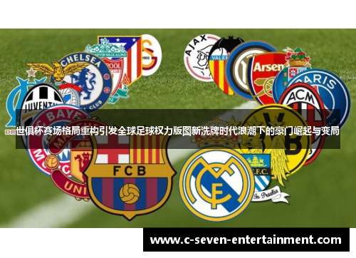 世俱杯赛场格局重构引发全球足球权力版图新洗牌时代浪潮下的豪门崛起与变局 世俱杯赛场格局重构引发全球足球权力版图新洗牌时代浪潮下的豪门崛起与变局