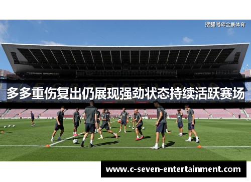 多多重伤复出仍展现强劲状态持续活跃赛场