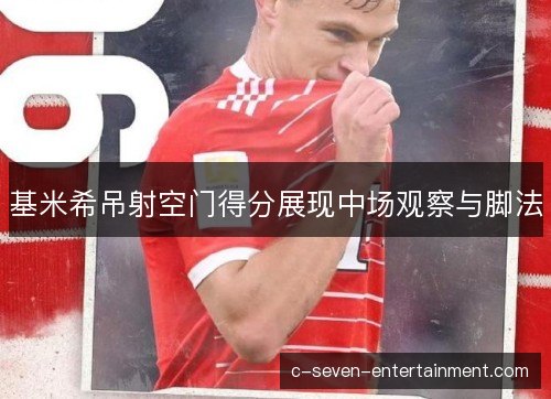 基米希吊射空门得分展现中场观察与脚法